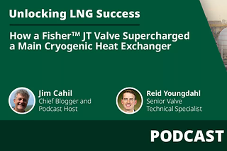 Podcast: come una valvola Fisher™ JT ha potenziato uno scambiatore di calore criogenico principale